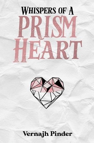 Whispers of A Prism Heart: A Collection of Poetry, Prose and Short Stories