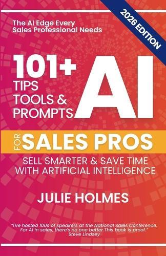 101+ AI Tips, Tools & Prompts for Sales Pros (2026 Edition): Sell Smarter and Save Time with Artificial Intelligence