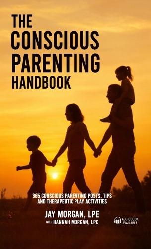 The Conscious Parenting Handbook, 365 Conscious Parenting Posts, Tips, and Therapeutic Play Activities