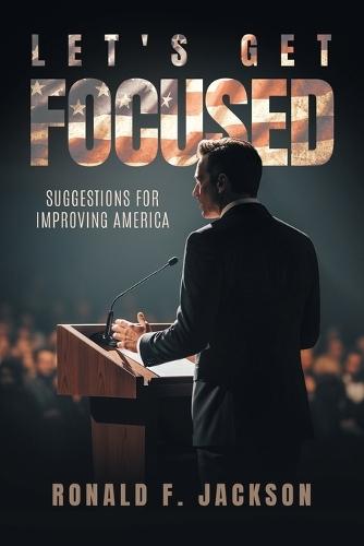 Let's Get Focused: Suggestions for Improving America