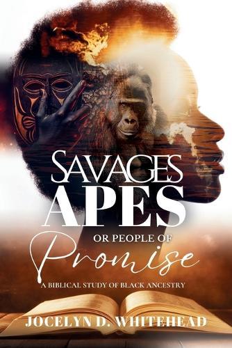 Savages - Apes or People of Promise: A Biblical Study of Black Ancestry