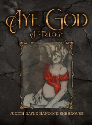 Aye God: A Trilogy