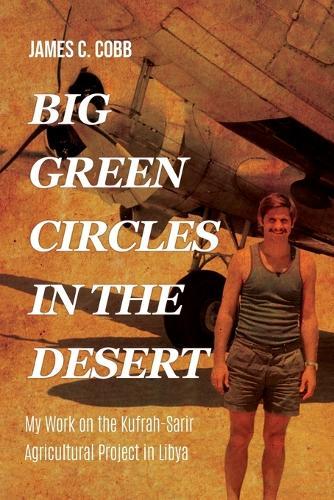 Big Green Circles in the Desert: My Work on the Kufrah-Sarir Agricultural Project in Libya