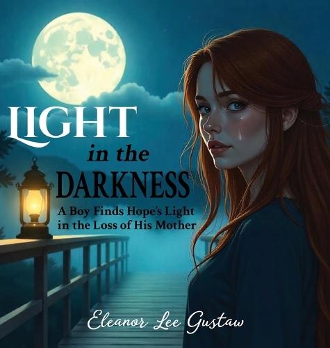 Light in the Darkness: A Boy finds Hope's Light in the Loss of His Mother