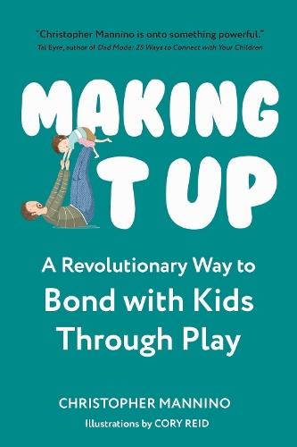 Making It Up: A Revolutionary Way to Bond with Kids Through Play