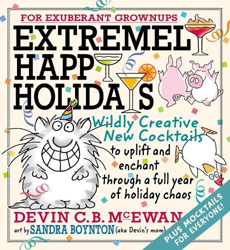 Extremely Happy Holidays: Wildly Creative New Cocktails to Uplift and Enchant through a Full Year of Holiday Chaos