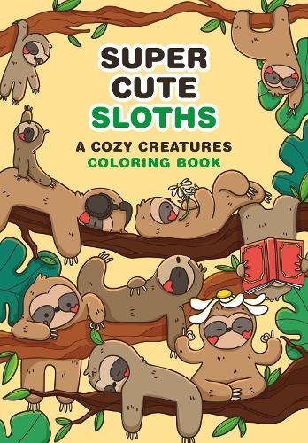 Super-Cute Sloths: A Cozy Creatures Coloring Book