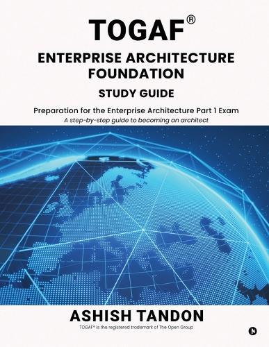TOGAF(R) Enterprise Architecture Foundation Study Guide: Preparation for the Enterprise Architecture Part 1 Exam