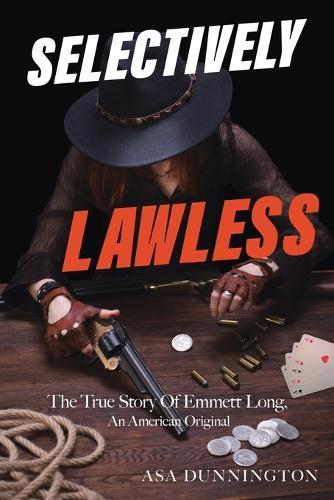 Selectively Lawless: The True Story Of Emmett Long, An American Original