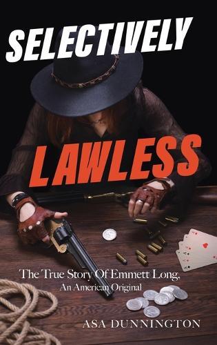 Selectively Lawless: The True Story Of Emmett Long, An American Original