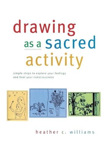 Drawing as a Sacred Activity: simple steps to explore your feelings and heal your consciousness