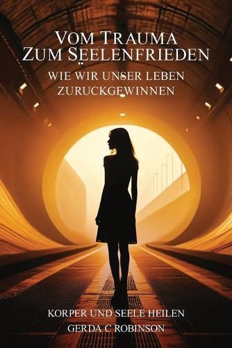 Vom Trauma Zum Seelenfrieden: Wie Wir Unser Leben Zurückgewinnen