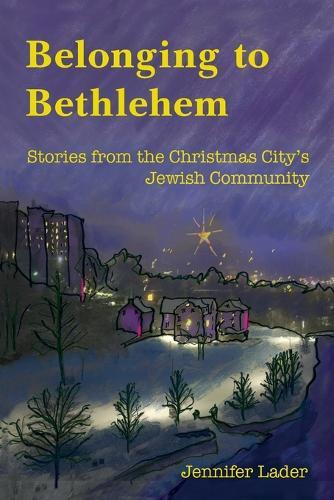 Belonging to Bethlehem: Stories from the Christmas City's Jewish Community