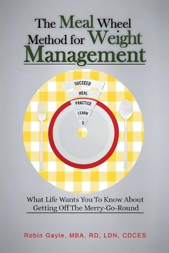 The Meal Wheel Method for Weight Management: What Life Wants You To Know About Getting Off The Merry-Go-Round