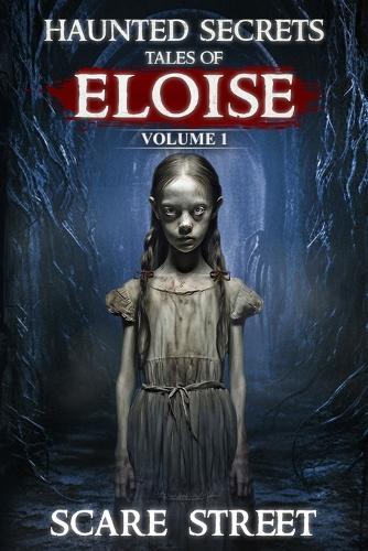 Haunted Secrets: Tales of Eloise Vol. 1: Short Horror Stories Anthology