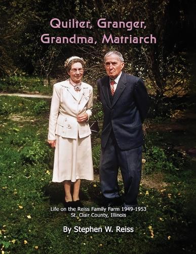 Quilter, Granger, Grandma, Matriarch: Life on the Reiss Family Farm 1949 - 1953 in St. Clair County, Illinois