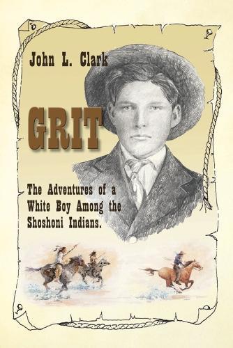Grit: The Adventures of a White Boy Among the Shoshoni Indians