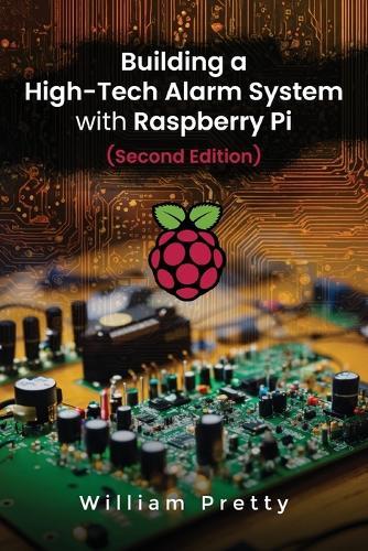 Building a High-Tech Alarm System with Raspberry Pi (Second Edition)