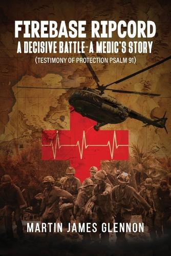 Firebase Ripcord: A Decisive Battle-A Medic's Story (Testimony of Protection Psalm 91)