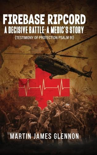 Firebase Ripcord: A Decisive Battle-A Medic's Story (Testimony of Protection Psalm 91)