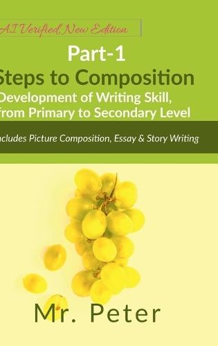Steps to Composition (Development of Writing Skill, from Primary to Secondary Level): Part-1, Includes Picture Composition, Essay & Story Writing