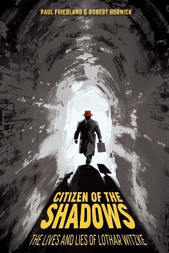 Citizen of the Shadows: The Lives and Lies of Lothar Witzke