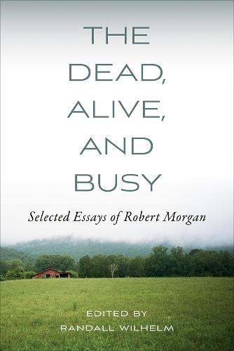 The Dead, Alive, and Busy: Selected Essays of Robert Morgan