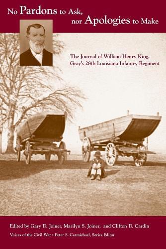No Pardons to Ask, nor Apologies to Make: The Journal of William Henry King, Gray's 28th Louisiana Infantry Regiment