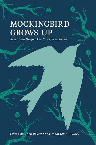 Mockingbird Grows Up: Re-Reading Harper Lee Since Watchman