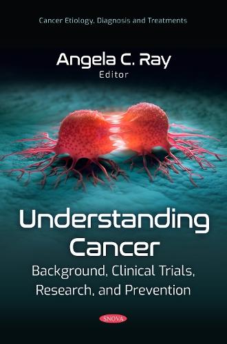 Understanding Cancer: Background, Clinical Trials, Research, and Prevention