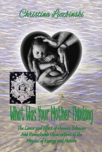 What Was Your Mother Thinking: The Cause and Effect of Human Behavior And Remarkable Observations of the Physics of Energy and Nature