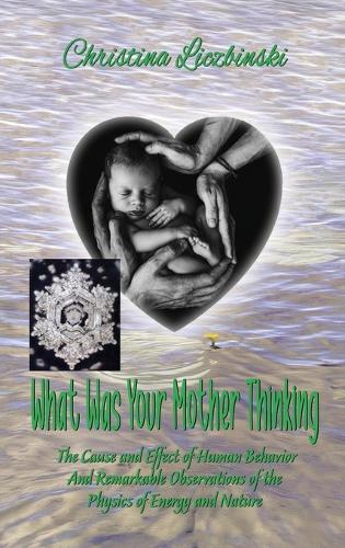 What Was Your Mother Thinking: The Cause and Effect of Human Behavior And Remarkable Observations of the Physics of Energy and Nature