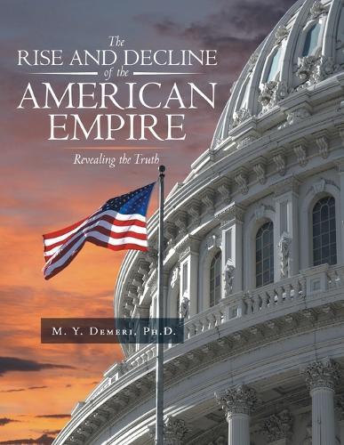 The Rise and Decline of the American Empire: Revealing the Truth