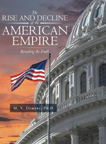 The Rise and Decline of the American Empire: Revealing the Truth