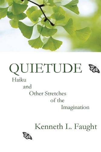 Quietude: Haiku and Other Stretches of the Imagination