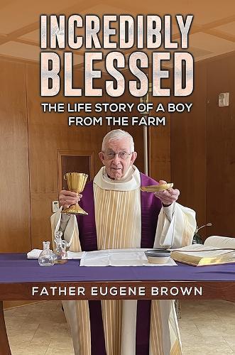Incredibly Blessed: The Life Story of a Boy from the Farm
