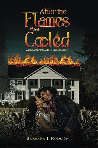 After the Flames Have Cooled: A Historical Romance And Deep-South Family Saga