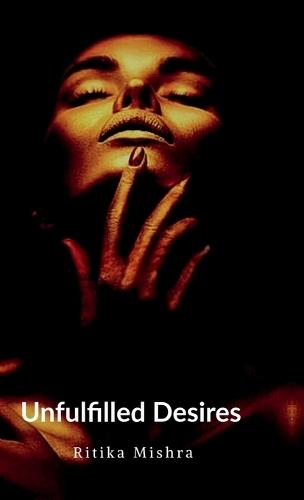 Unfulfilled Desires: The Hidden Truths Behind Desire