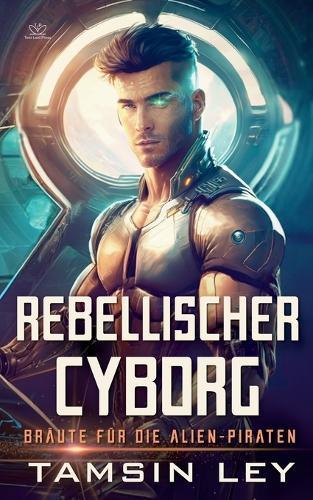 Rebellischer Cyborg: Ein spannender SciFi-Liebesroman mit Spice