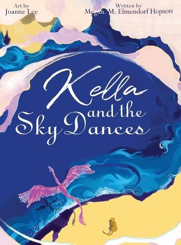 Kella and the Sky Dances: A timeless children's bedtime tale of a young dragon's journey to learn courage, perseverance, and the joy of flying free with her loved ones.