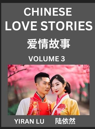 Chinese Love Stories (Volume 3) - Learn Mandarin Chinese Language and Culture While Reading Chinese Romantic Stories, Beginner to Advanced HSK All Levels, Easy Lessons, Vocabulary, English and Simplified Chinese Character Edition