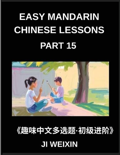 Easy Mandarin Chinese Lessons (Part 15)- Extensive Multiple-Choice Test Series for Young Beginners in Simplified Chinese, Simple Mind Games, Comprehensive HSK Level Coverage