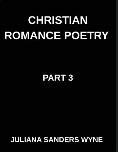 Christian Romance Poetry (Part 3)- The Beloved's Lullaby, Where Heaven's Whisper Meets Earth's Heartbeat in Sacred Romance: Poems of Covenant and Passion, Luminous Threads, Weaving Love Through Scripture's Light