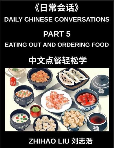 Daily Chinese Conversations (Part 5)- Eating Out and Ordering Food in Mandarin Chinese for Beginners, Real-Life Restaurant Dialogues, Essential Vocabulary, and Practical Speaking Practice for Dining with Confidence
