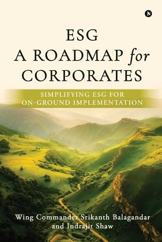 Esg: A Roadmap for Corporates: Simplifying ESG for on-ground implementation