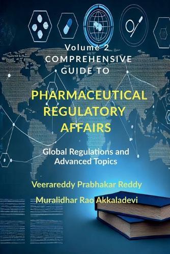 Volume 2: Comprehensive Guide to Pharmaceutical Regulatory Affairs: Global Regulations and Advanced Topics