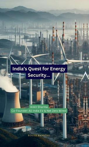 India's Quest for Energy Security: India's Roadmap to becoming an Energy Independent Nation