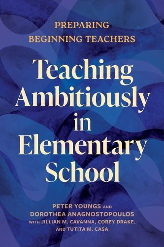 Teaching Ambitiously in Elementary School: Preparing Beginning Teachers