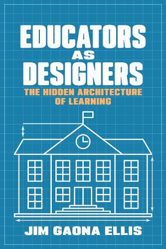 Educators As Designers: The Hidden Architecture of Learning