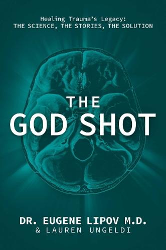 The God Shot: Healing Trauma's Legacy: The Science, the Stories, the Solution